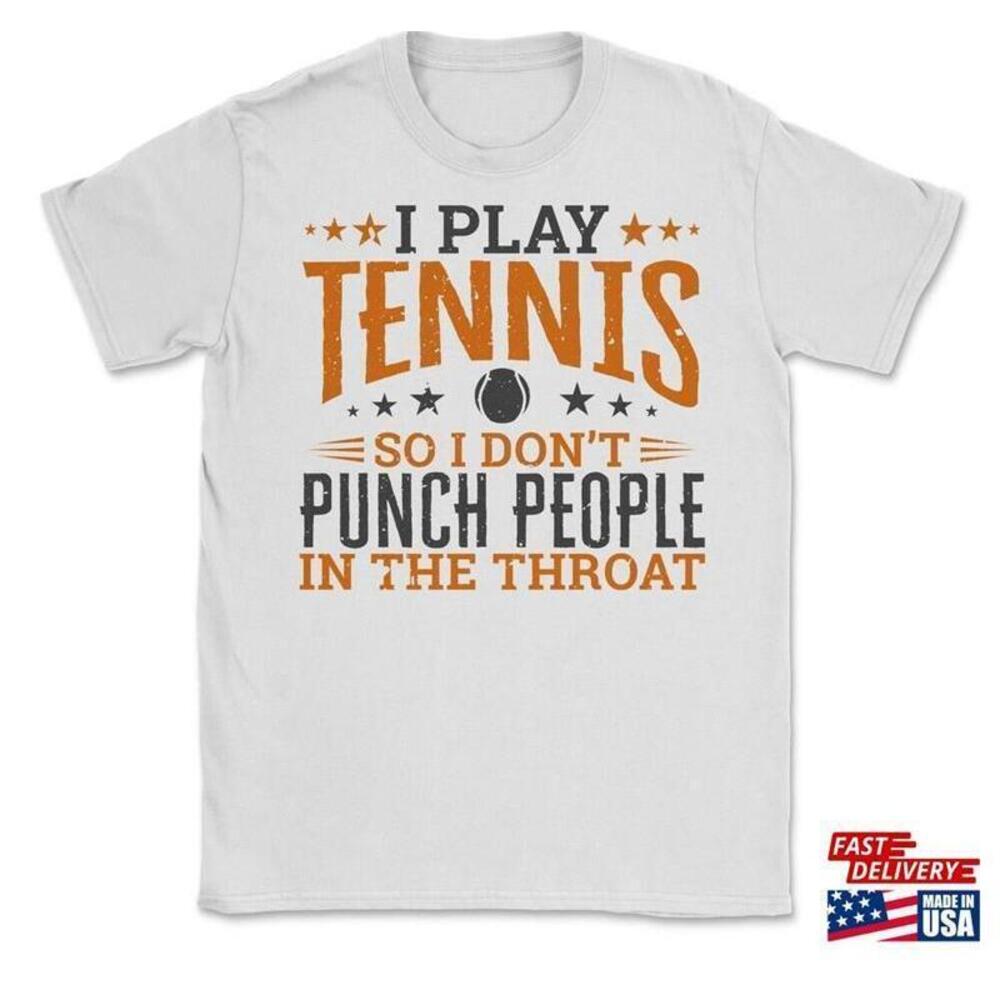 I Play Tennis So Dont Punch People In The Throat Tshirt